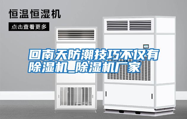 回南天防潮技巧不僅有除濕機_除濕機廠家