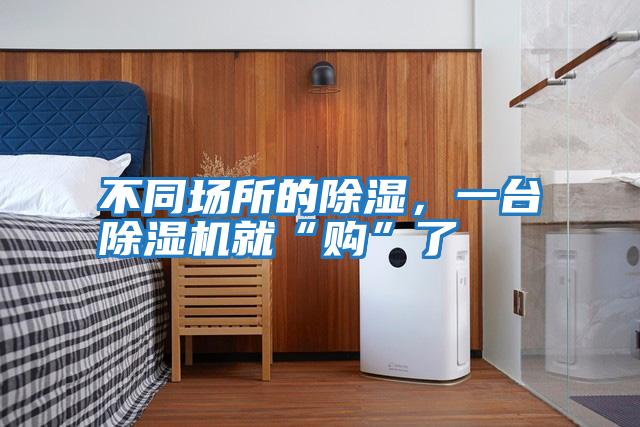不同場所的除濕，一臺除濕機就“購”了