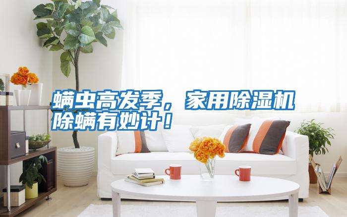 螨蟲高發(fā)季，家用除濕機(jī)除螨有妙計(jì)！