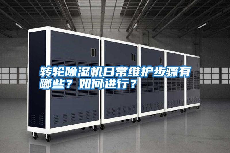轉(zhuǎn)輪除濕機(jī)日常維護(hù)步驟有哪些？如何進(jìn)行？
