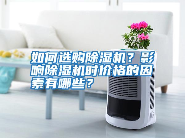 如何選購除濕機？影響除濕機時價格的因素有哪些？