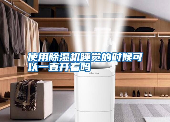 使用除濕機(jī)睡覺的時(shí)候可以一直開著嗎