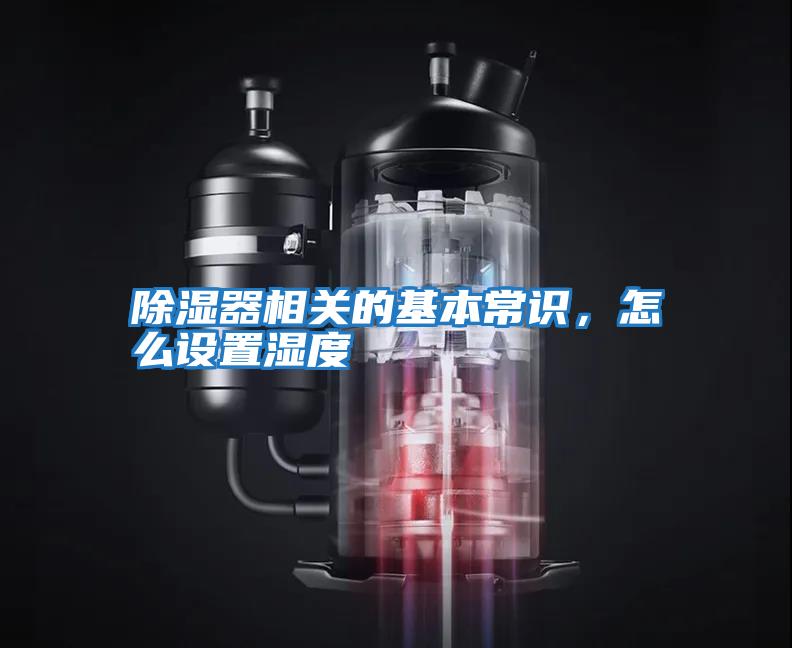 除濕器相關(guān)的基本常識(shí)，怎么設(shè)置濕度