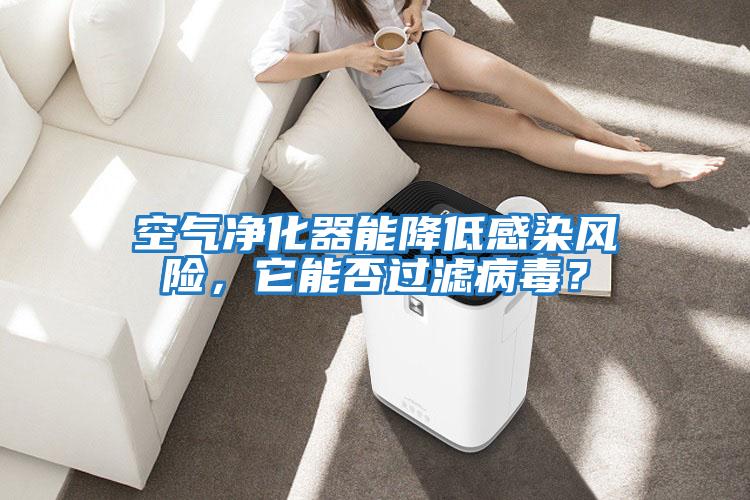 空氣凈化器能降低感染風險，它能否過濾病毒？