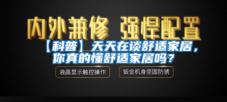 【科普】天天在談舒適家居，你真的懂舒適家居嗎？