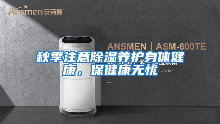 秋季注意除濕養護身體健康，保健康無憂