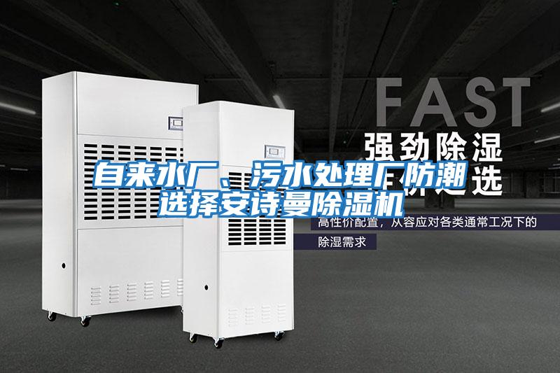 自來水廠、污水處理廠防潮選擇安詩(shī)曼除濕機(jī)