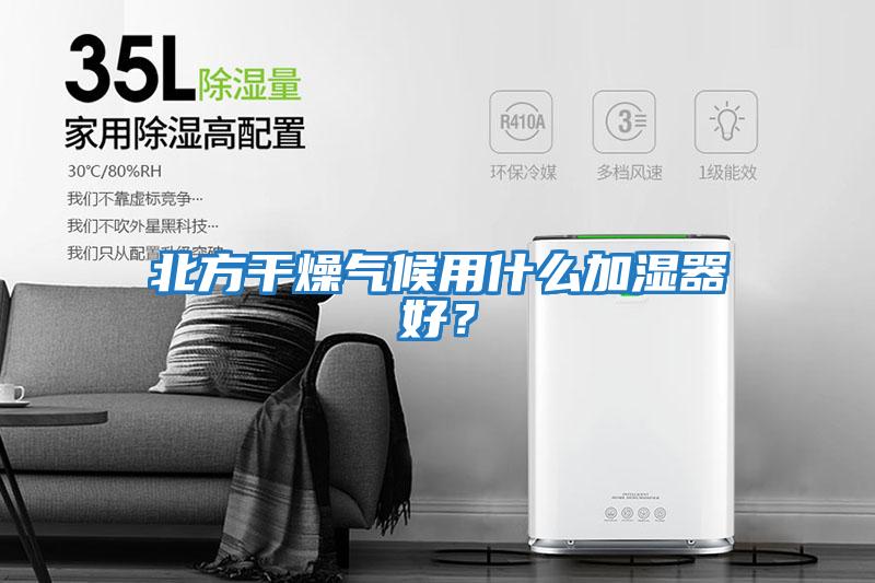 北方干燥氣候用什么加濕器好？