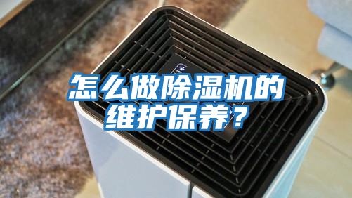 怎么做除濕機的維護保養(yǎng)？