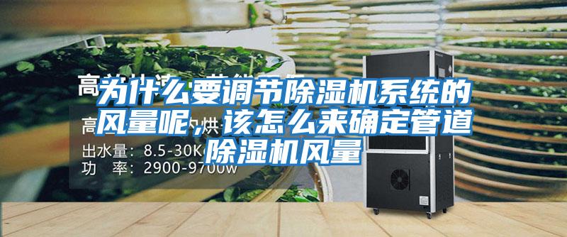 為什么要調(diào)節(jié)除濕機(jī)系統(tǒng)的風(fēng)量呢，該怎么來(lái)確定管道除濕機(jī)風(fēng)量