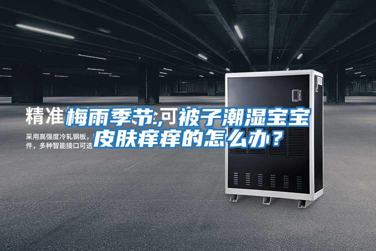 梅雨季節，被子潮濕寶寶皮膚癢癢的怎么辦？