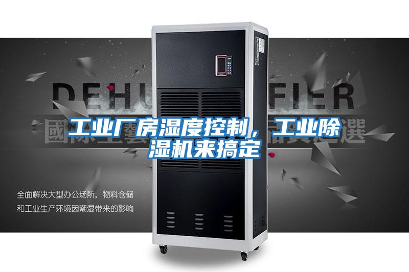 工業(yè)廠房濕度控制，工業(yè)除濕機(jī)來搞定