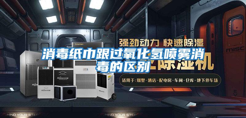 消毒紙巾跟過氧化氫噴霧消毒的區別