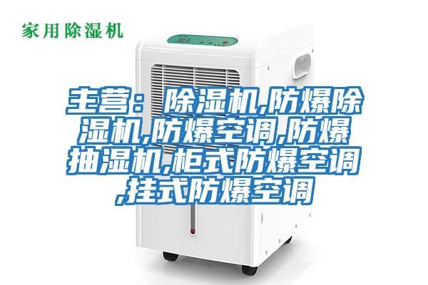 主營：除濕機,防爆除濕機,防爆空調(diào),防爆抽濕機,柜式防爆空調(diào),掛式防爆空調(diào)