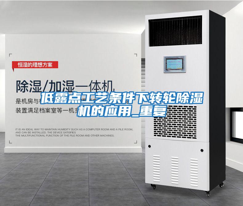 低露點工藝條件下轉輪除濕機的應用_重復