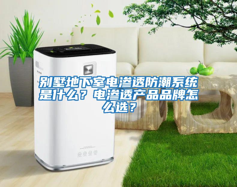 別墅地下室電滲透防潮系統(tǒng)是什么？電滲透產(chǎn)品品牌怎么選？