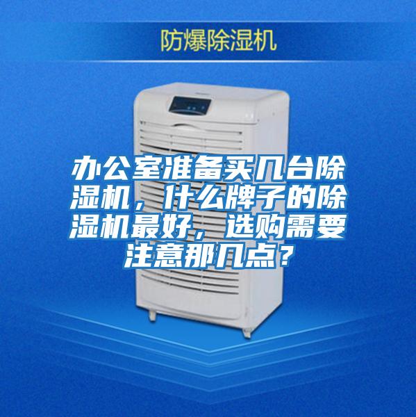 辦公室準備買幾臺除濕機，什么牌子的除濕機最好，選購需要注意那幾點？
