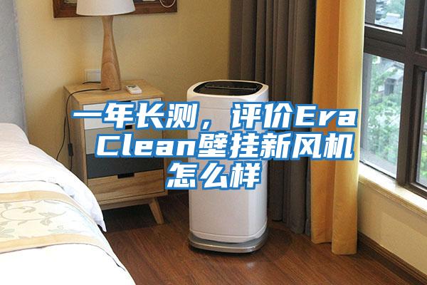 一年長測，評價(jià)Era Clean壁掛新風(fēng)機(jī)怎么樣