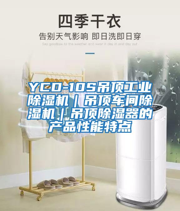 YCD-10S吊頂工業除濕機｜吊頂車間除濕機｜吊頂除濕器的產品性能特點