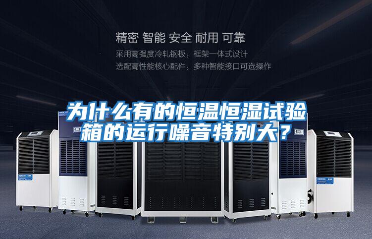 為什么有的恒溫恒濕試驗(yàn)箱的運(yùn)行噪音特別大？