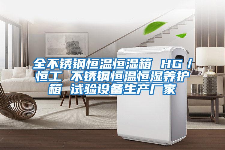全不銹鋼恒溫恒濕箱 HG／恒工 不銹鋼恒溫恒濕養(yǎng)護箱 試驗設備生產廠家