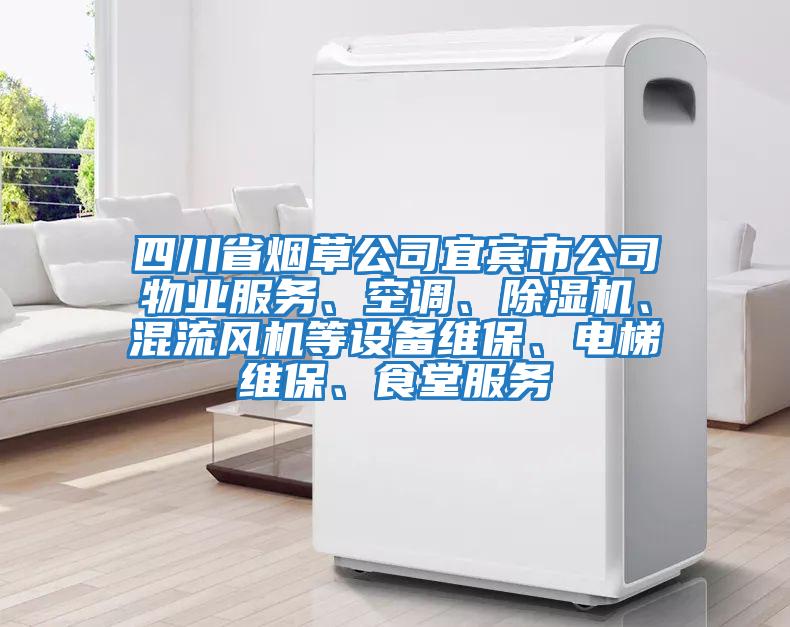 四川省煙草公司宜賓市公司物業服務、空調、除濕機、混流風機等設備維保、電梯維保、食堂服務