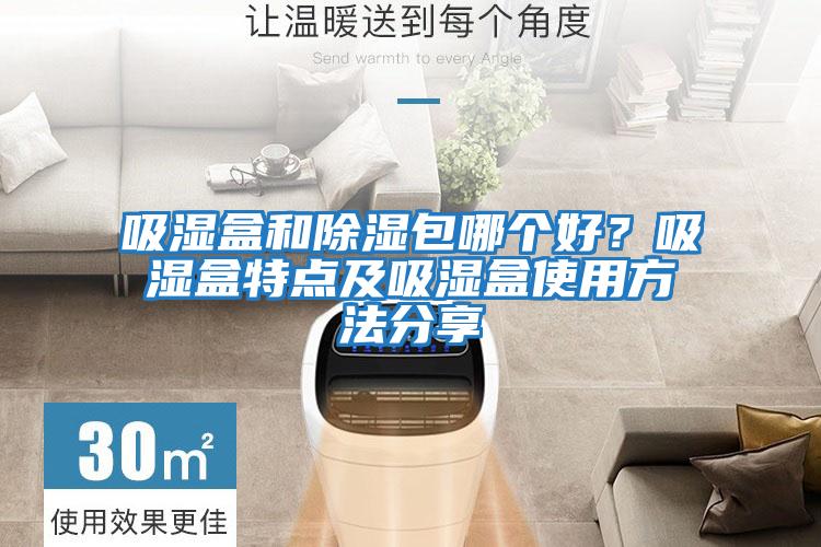 吸濕盒和除濕包哪個(gè)好？吸濕盒特點(diǎn)及吸濕盒使用方法分享