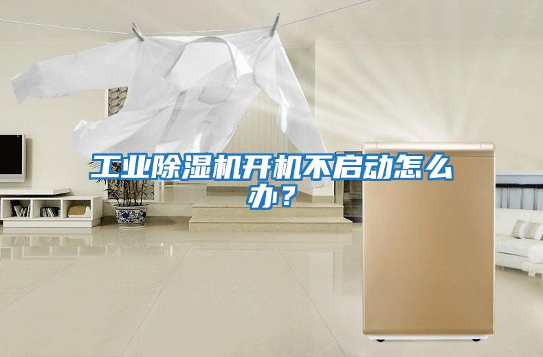 工業除濕機開機不啟動怎么辦？
