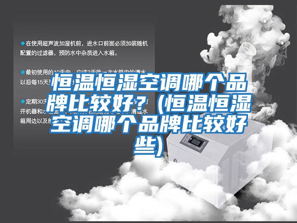 恒溫恒濕空調哪個品牌比較好？(恒溫恒濕空調哪個品牌比較好些)