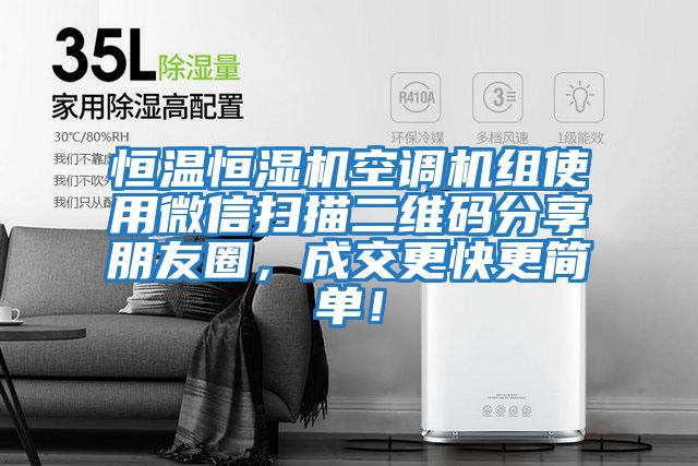 恒溫恒濕機(jī)空調(diào)機(jī)組使用微信掃描二維碼分享朋友圈，成交更快更簡單！