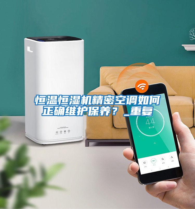 恒溫恒濕機精密空調如何正確維護保養？_重復