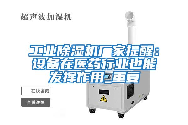 工業除濕機廠家提醒：設備在醫藥行業也能發揮作用_重復