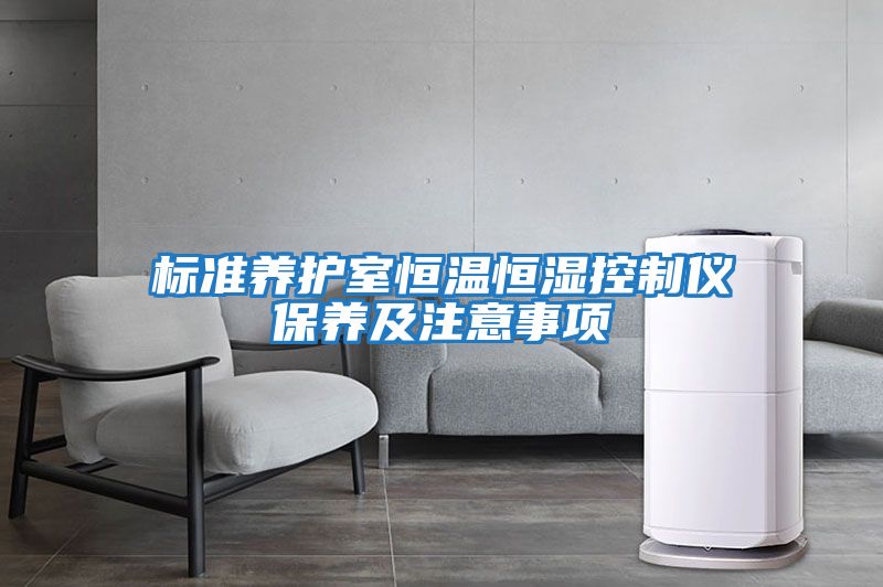 標(biāo)準養(yǎng)護室恒溫恒濕控制儀保養(yǎng)及注意事項