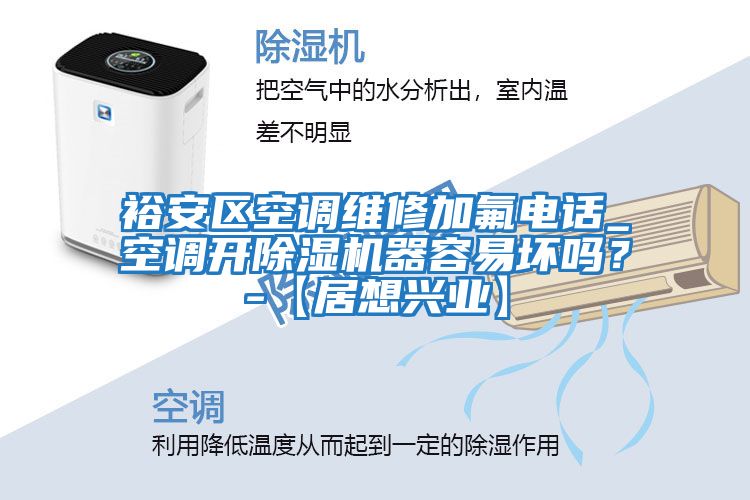 裕安區空調維修加氟電話_空調開除濕機器容易壞嗎？-【居想興業】