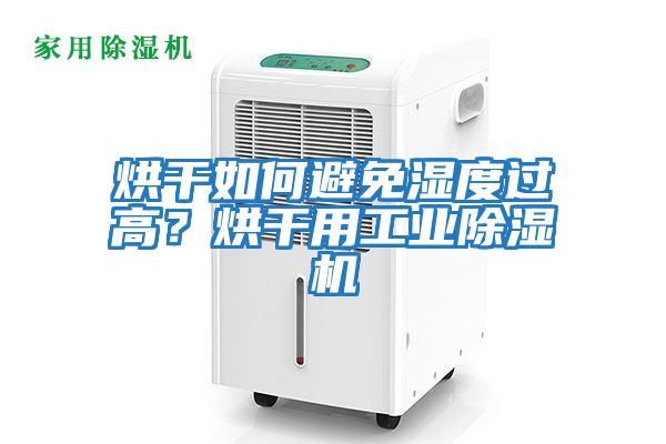 烘干如何避免濕度過高？烘干用工業除濕機