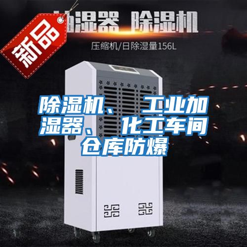 除濕機(jī)、 工業(yè)加濕器、 化工車間倉(cāng)庫(kù)防爆