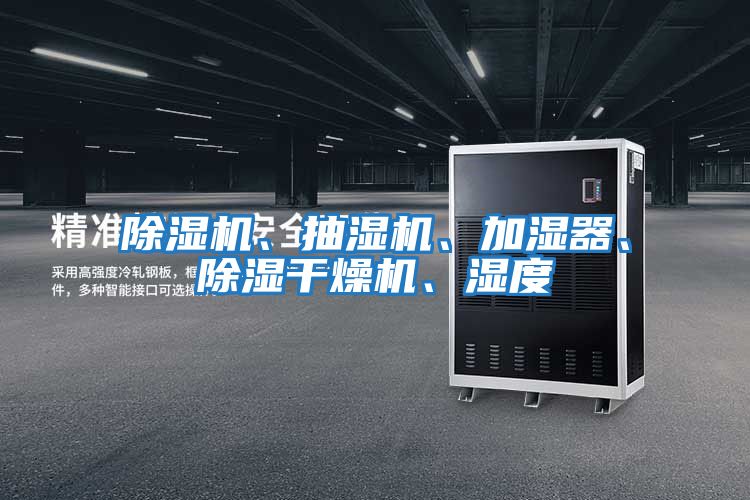 除濕機(jī)、抽濕機(jī)、加濕器、除濕干燥機(jī)、濕度