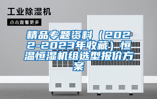 精品專(zhuān)題資料（2022-2023年收藏）恒溫恒濕機(jī)組選型報(bào)價(jià)方案