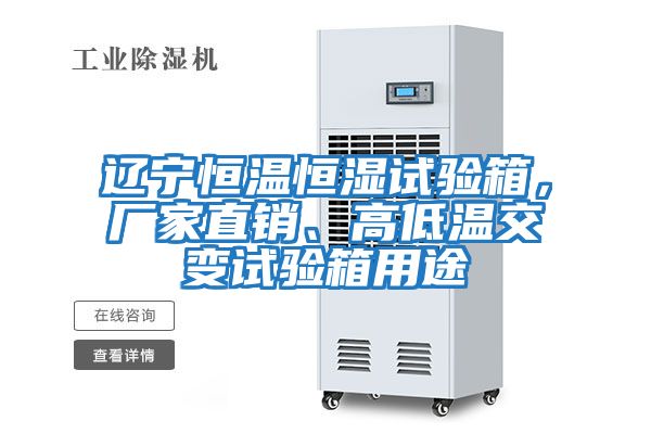 遼寧恒溫恒濕試驗箱，廠家直銷、高低溫交變試驗箱用途