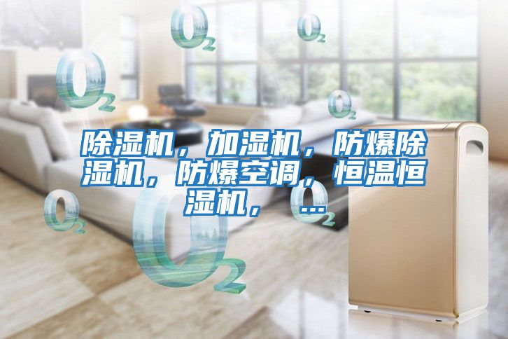 除濕機，加濕機，防爆除濕機，防爆空調(diào)，恒溫恒濕機， ...