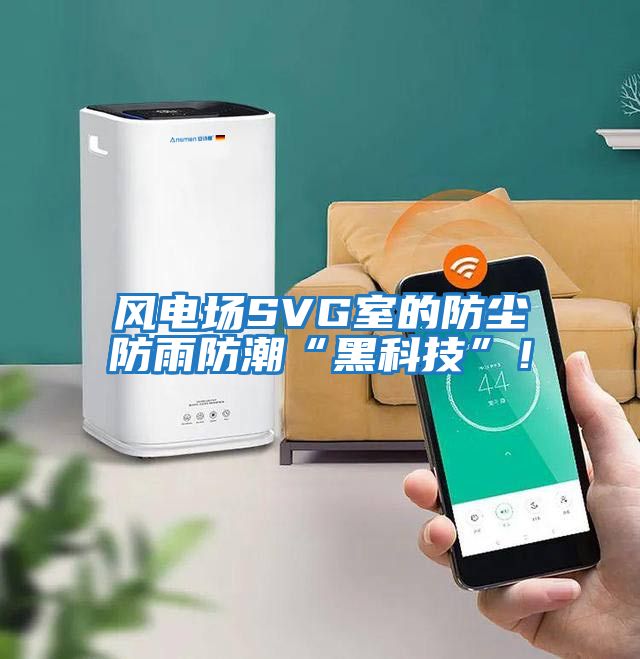 風電場SVG室的防塵防雨防潮“黑科技”！